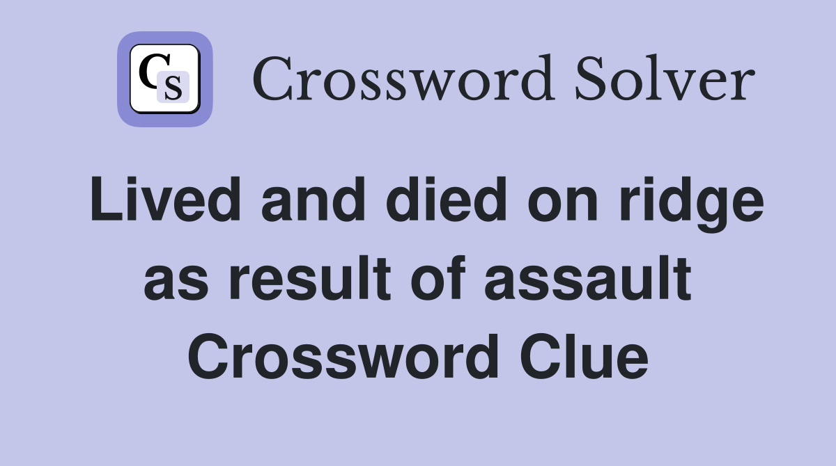 Lived and died on ridge as result of assault Crossword Clue