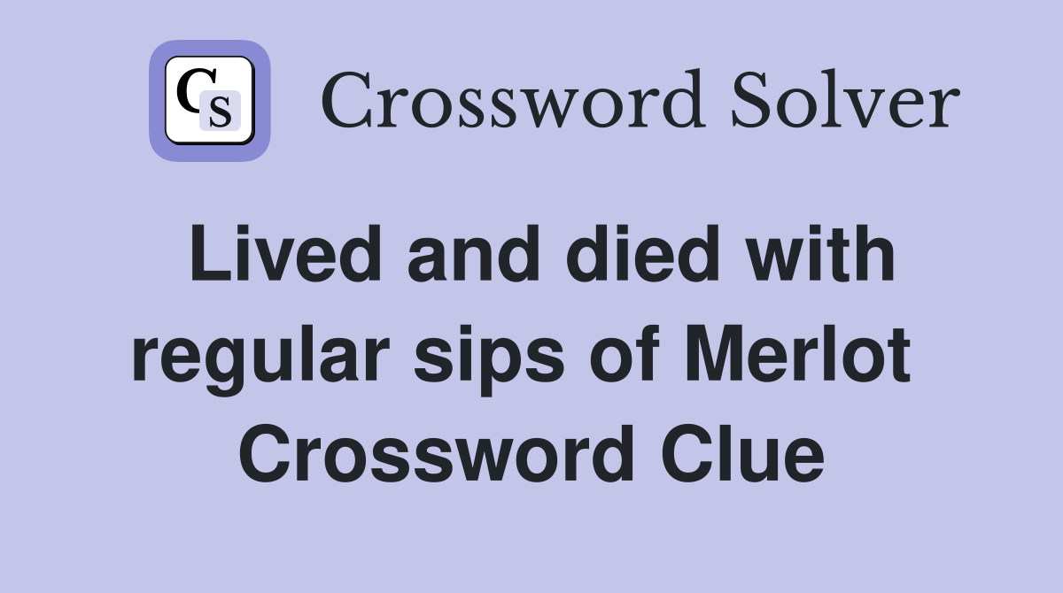 Lived and died with regular sips of Merlot  Crossword Clue
