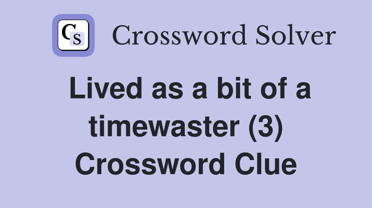 Lived as a bit of a timewaster (3) Crossword Clue