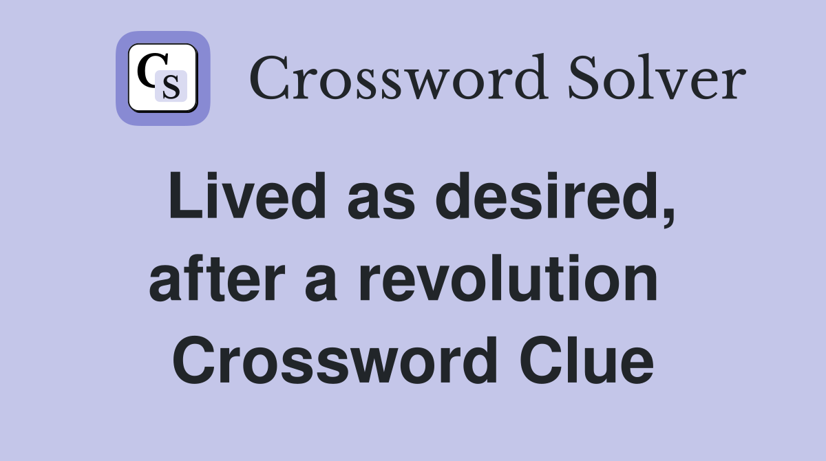 Lived as desired, after a revolution  Crossword Clue