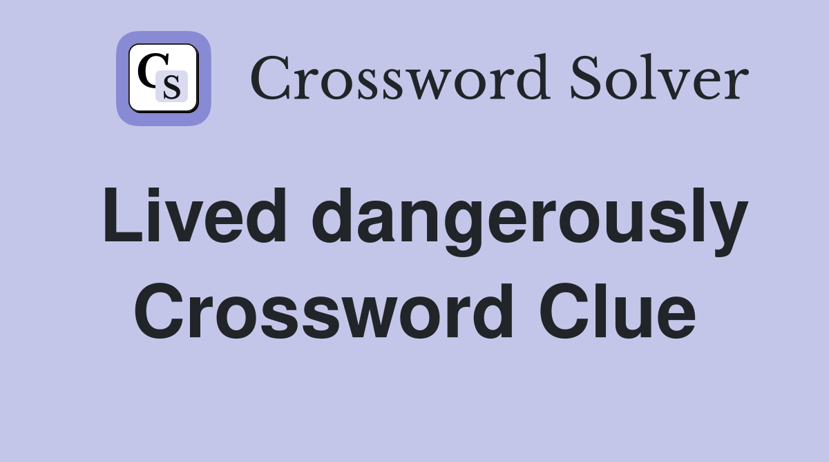 Lived dangerously Crossword Clue