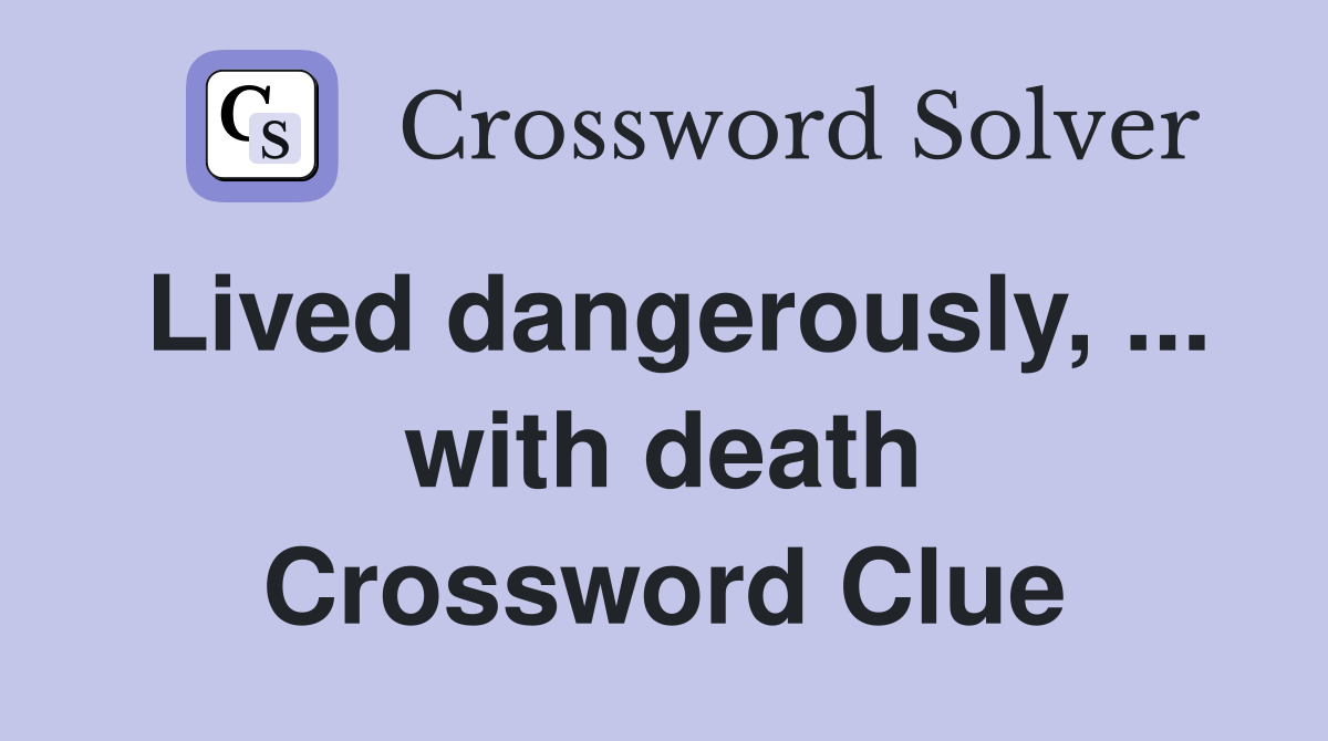 Lived dangerously, ... with death Crossword Clue