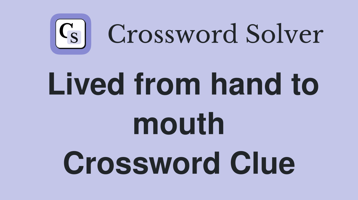 Lived from hand to mouth Crossword Clue