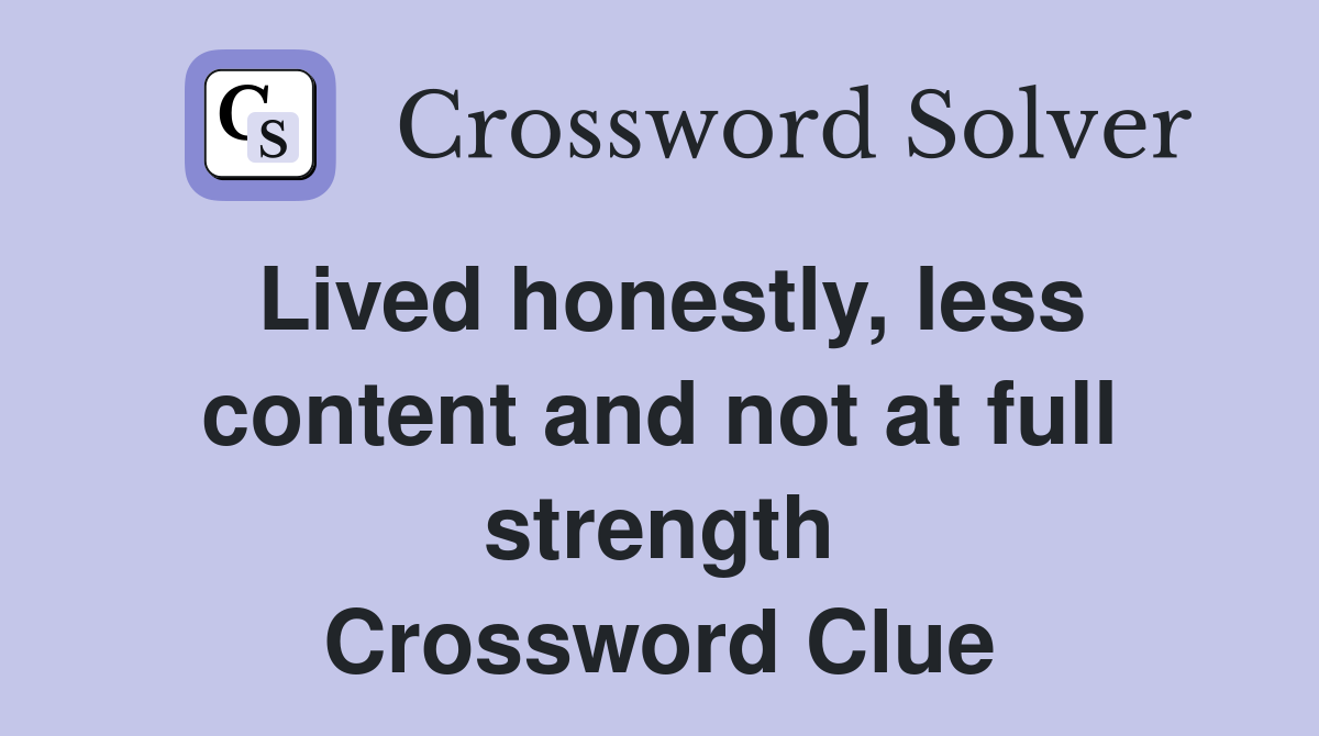 Lived honestly, less content and not at full strength Crossword Clue
