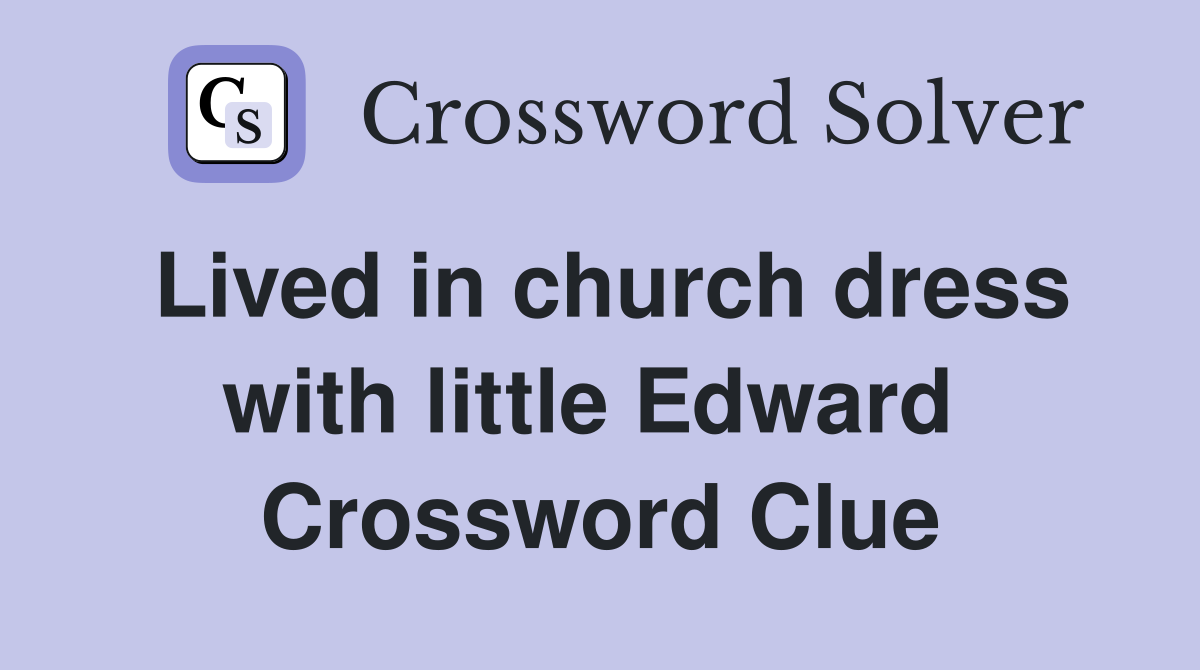 Lived in church dress with little Edward  Crossword Clue
