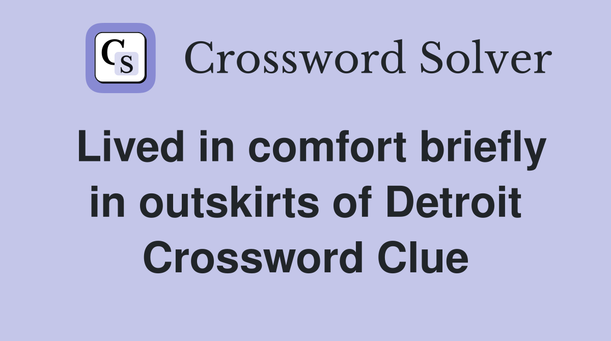 Lived in comfort briefly in outskirts of Detroit Crossword Clue