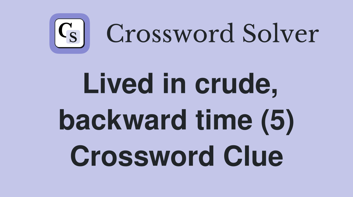 Lived in crude, backward time (5) Crossword Clue