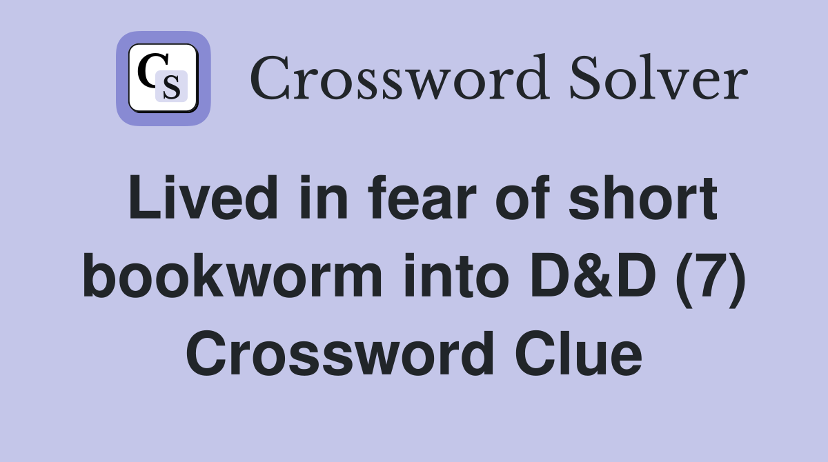 Lived in fear of short bookworm into D&D (7) Crossword Clue