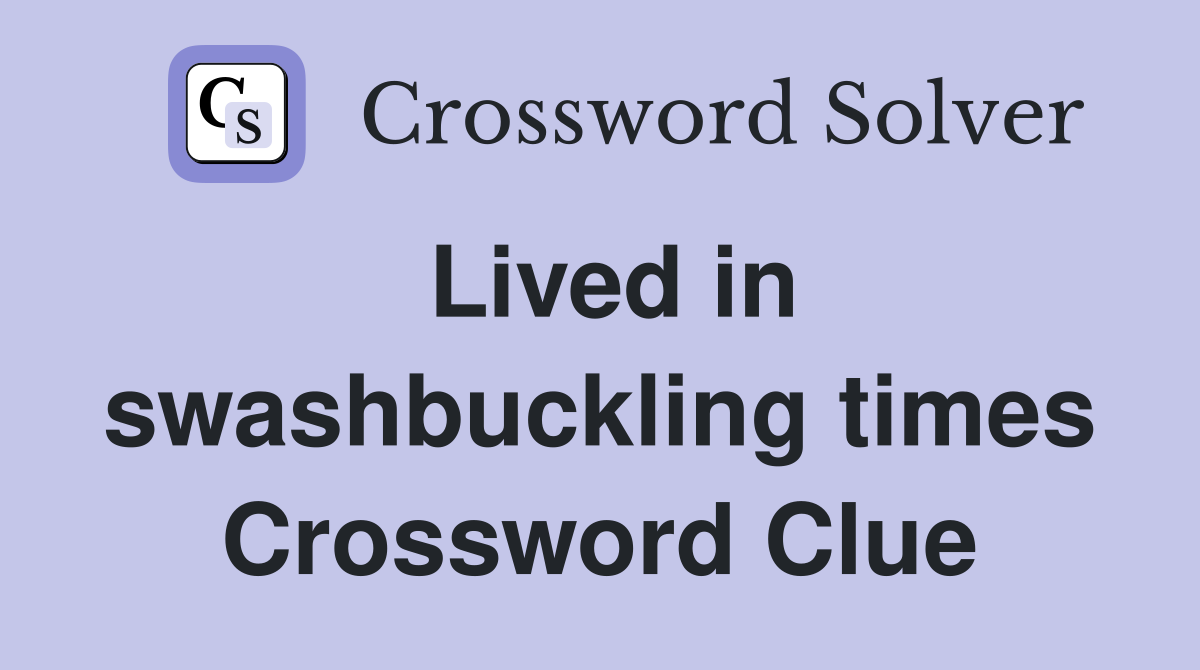Lived in swashbuckling times Crossword Clue