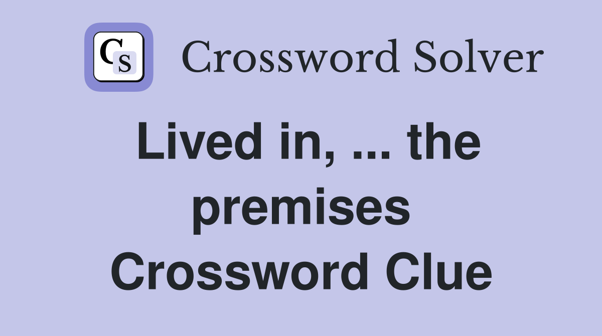 Lived in, ... the premises Crossword Clue