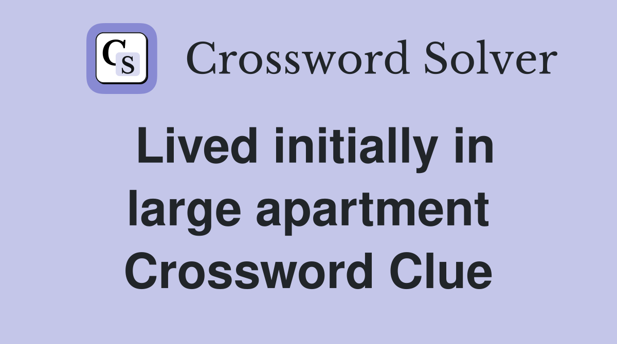 Lived initially in large apartment Crossword Clue