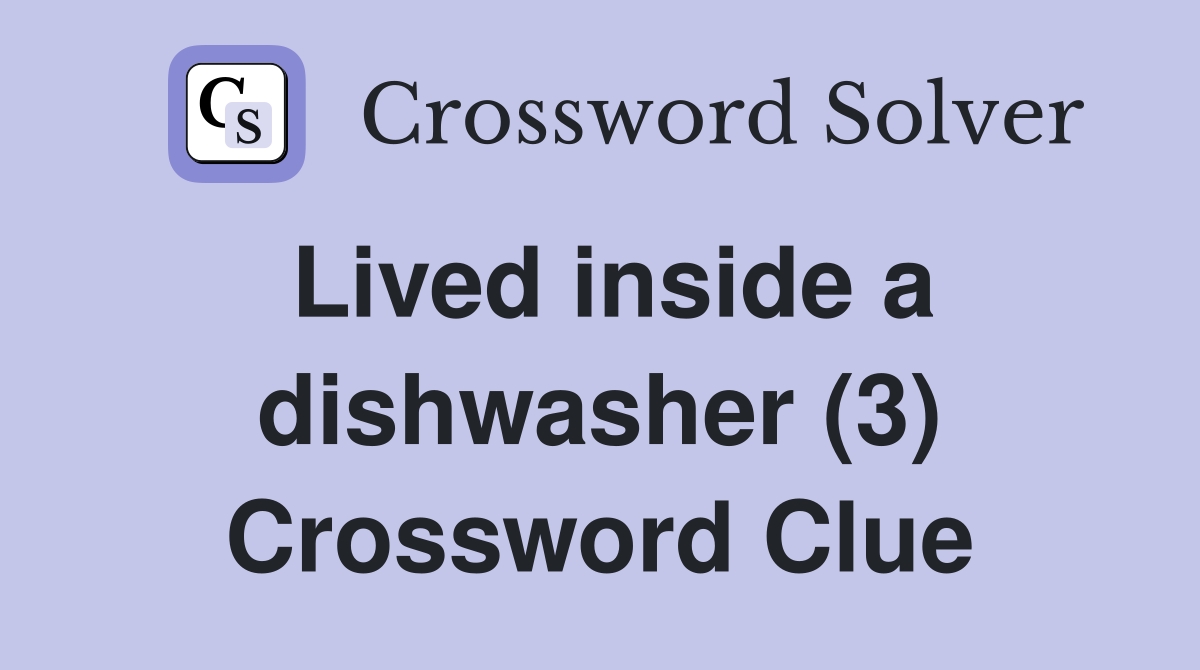 Lived inside a dishwasher (3) Crossword Clue