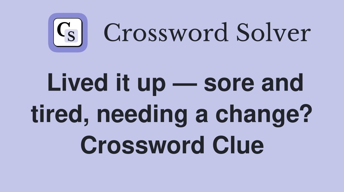Lived it up — sore and tired, needing a change? Crossword Clue