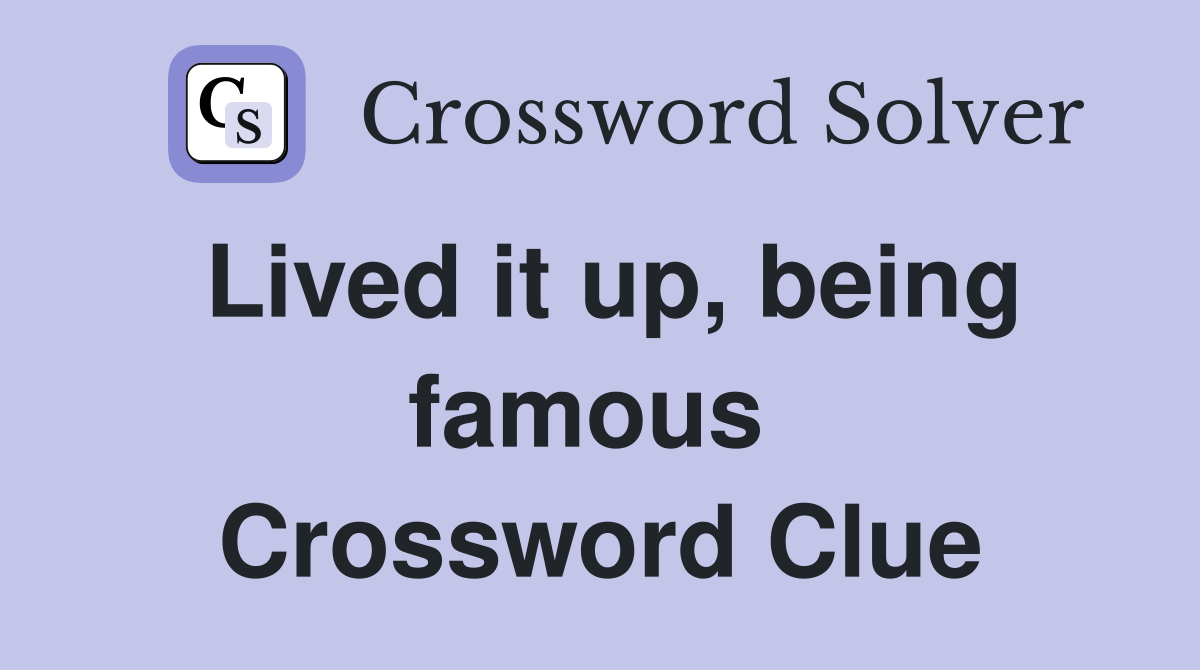 Lived it up, being famous  Crossword Clue