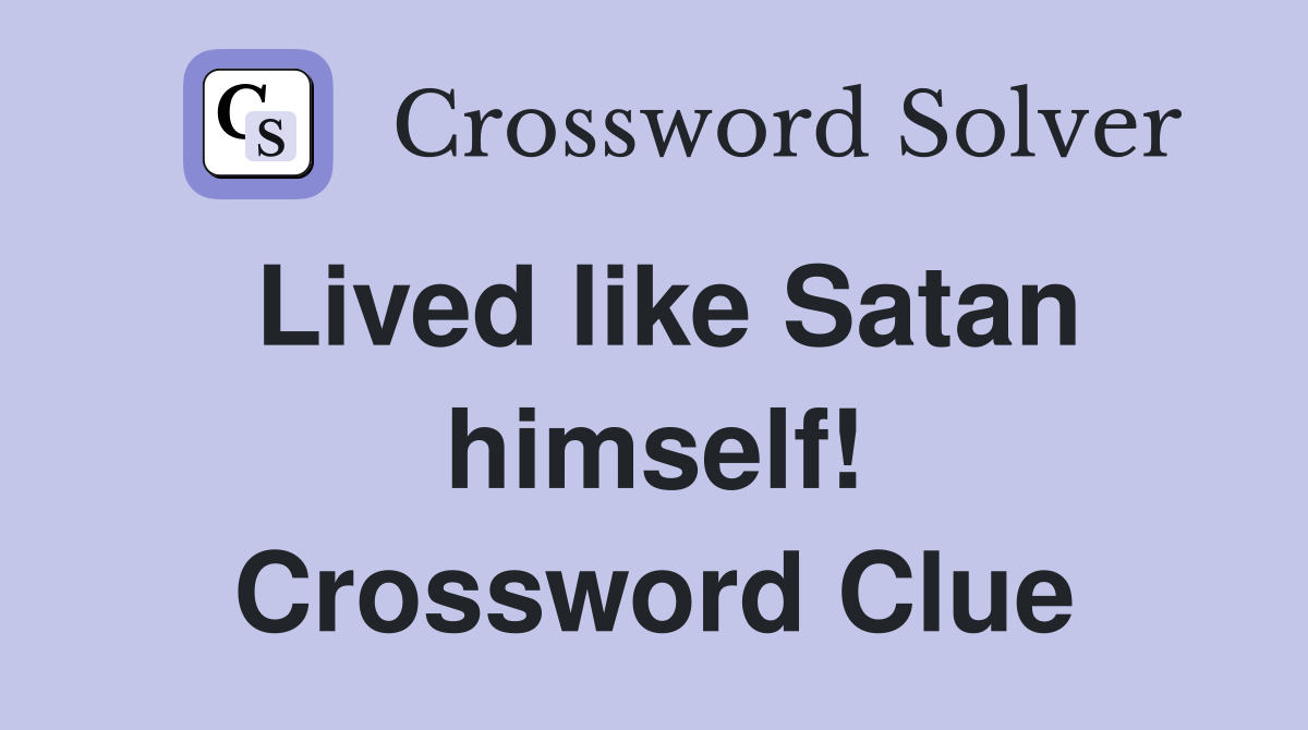 Lived like Satan himself! Crossword Clue