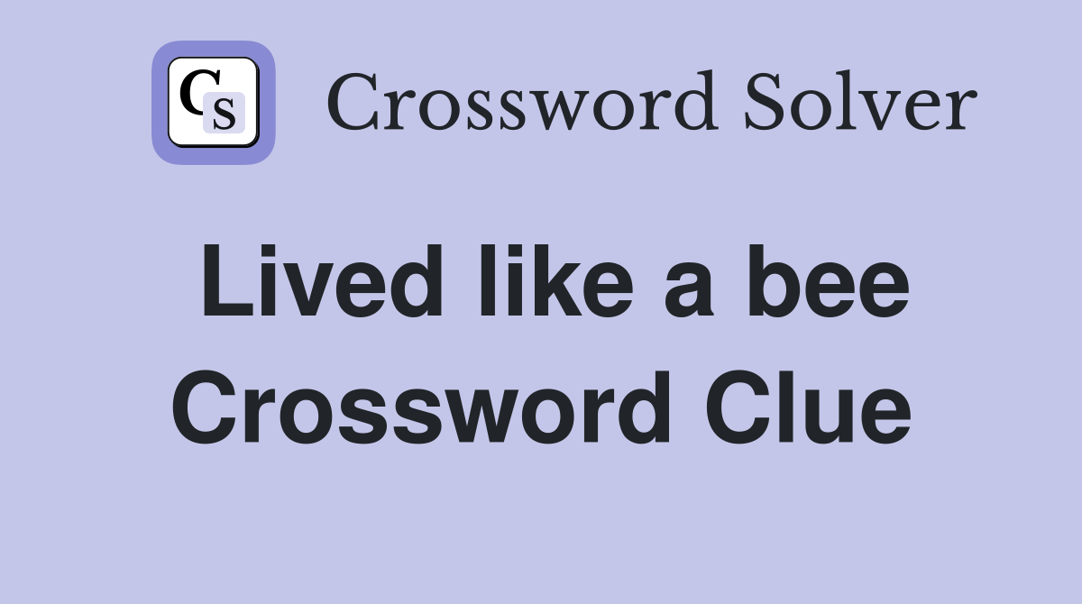 Lived like a bee Crossword Clue