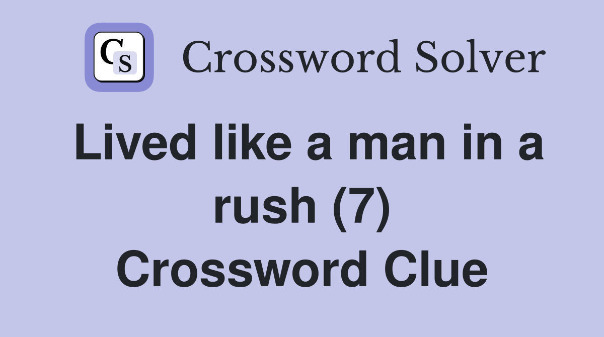 Lived like a man in a rush (7) Crossword Clue
