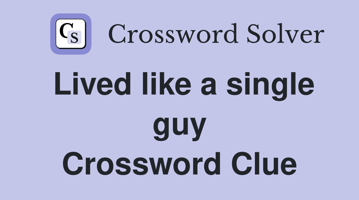 Lived like a single guy Crossword Clue
