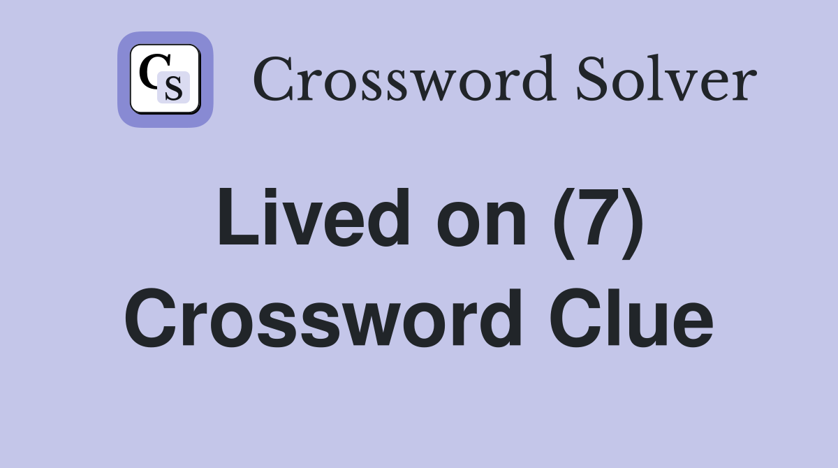 Lived on (7) Crossword Clue