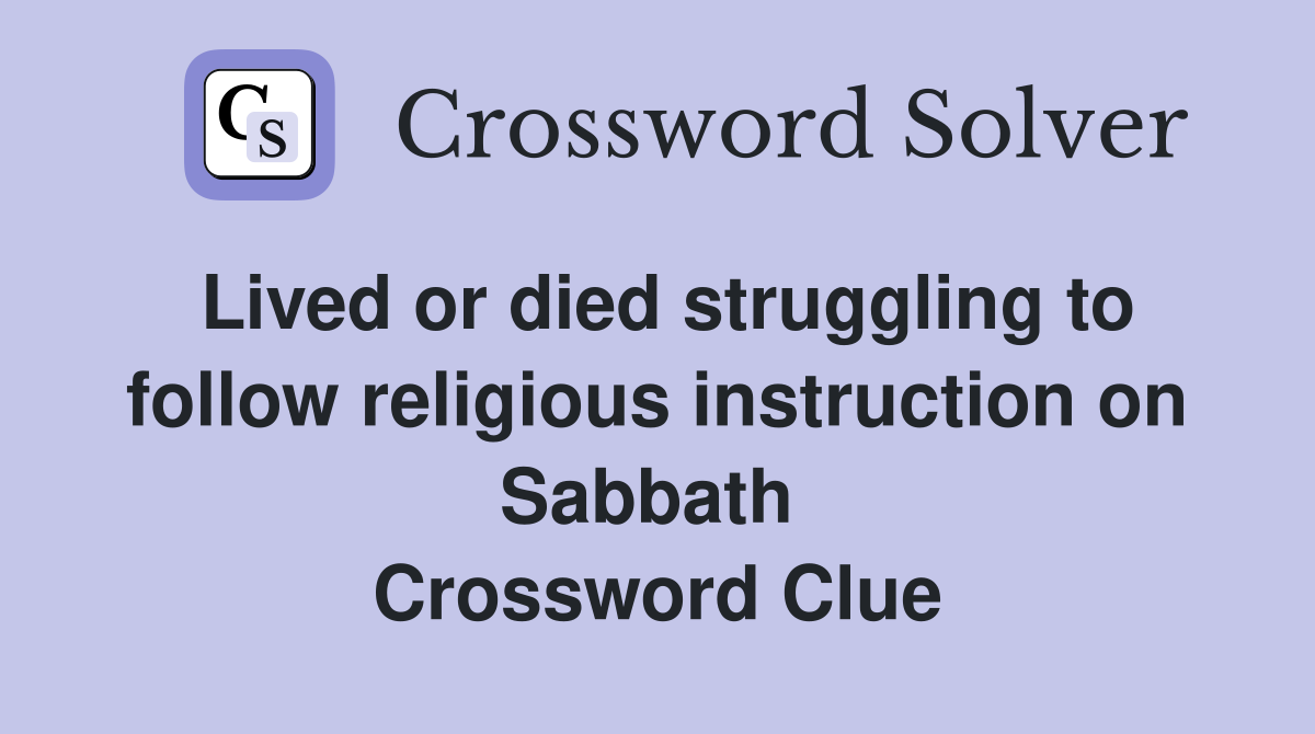 Lived or died struggling to follow religious instruction on Sabbath  Crossword Clue