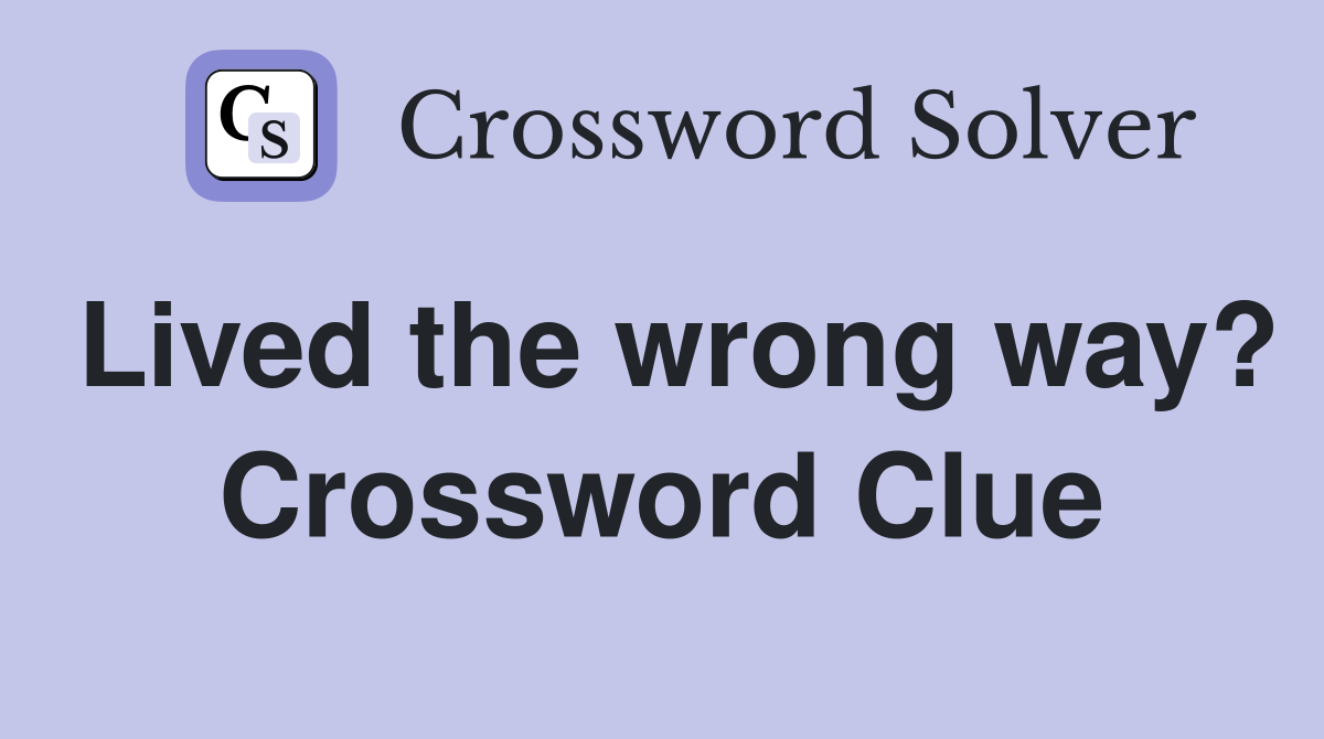 Lived the wrong way? Crossword Clue