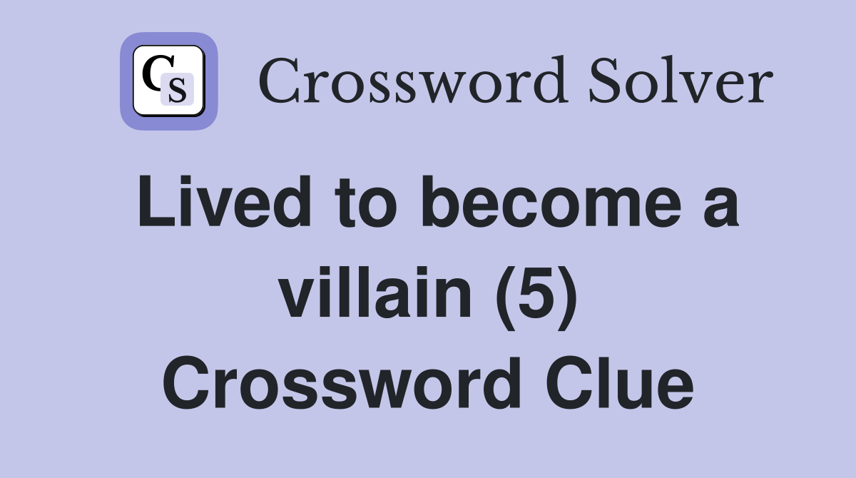 Lived to become a villain (5) Crossword Clue
