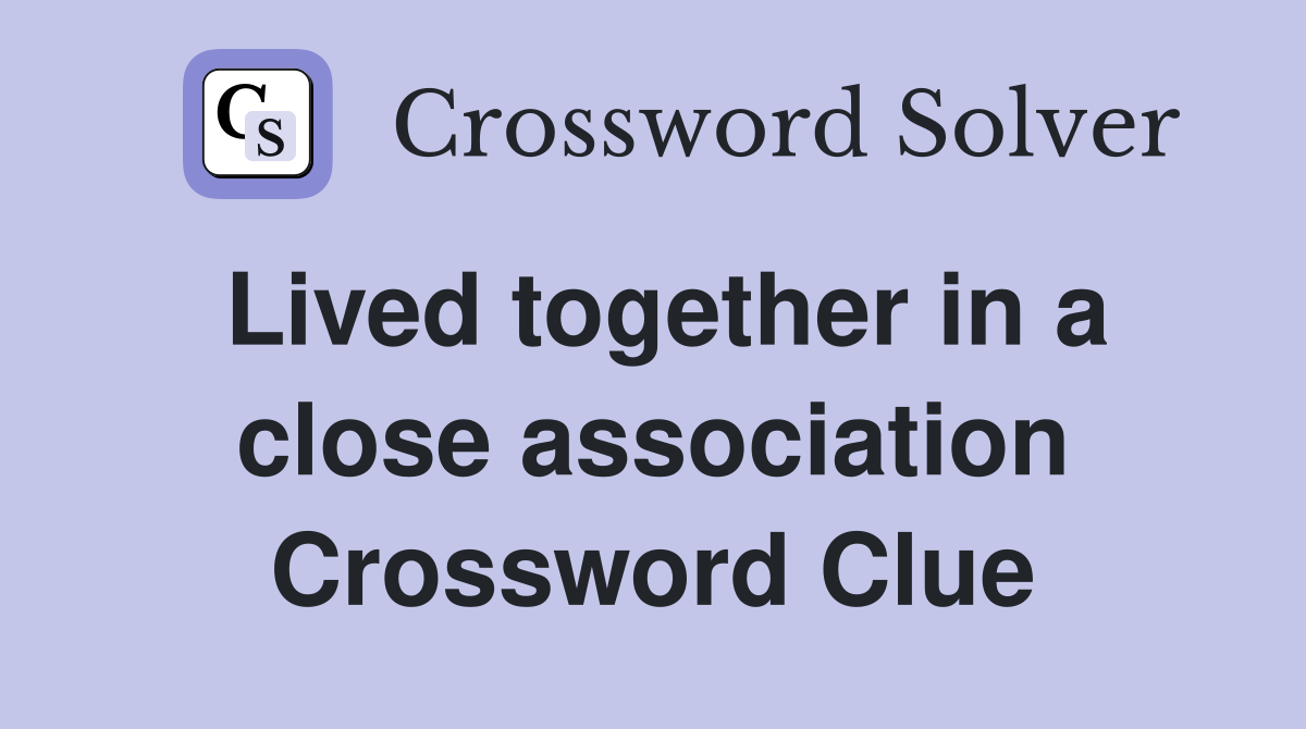 Lived together in a close association Crossword Clue