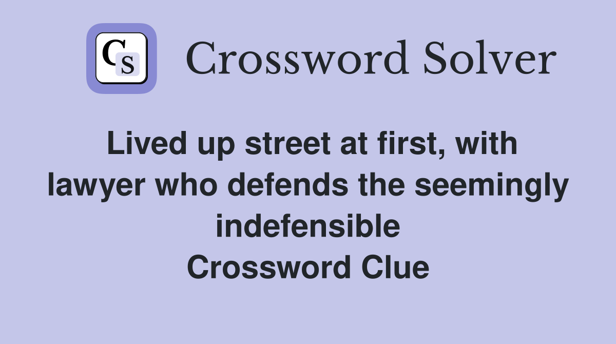 Lived up street at first, with lawyer who defends the seemingly indefensible Crossword Clue