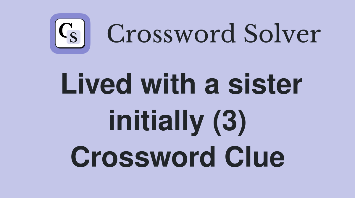 Lived with a sister initially (3) Crossword Clue