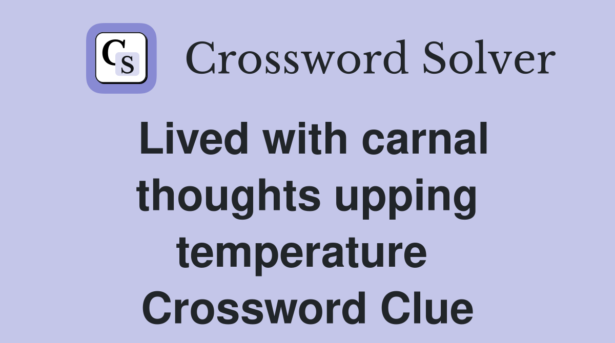 Lived with carnal thoughts upping temperature  Crossword Clue