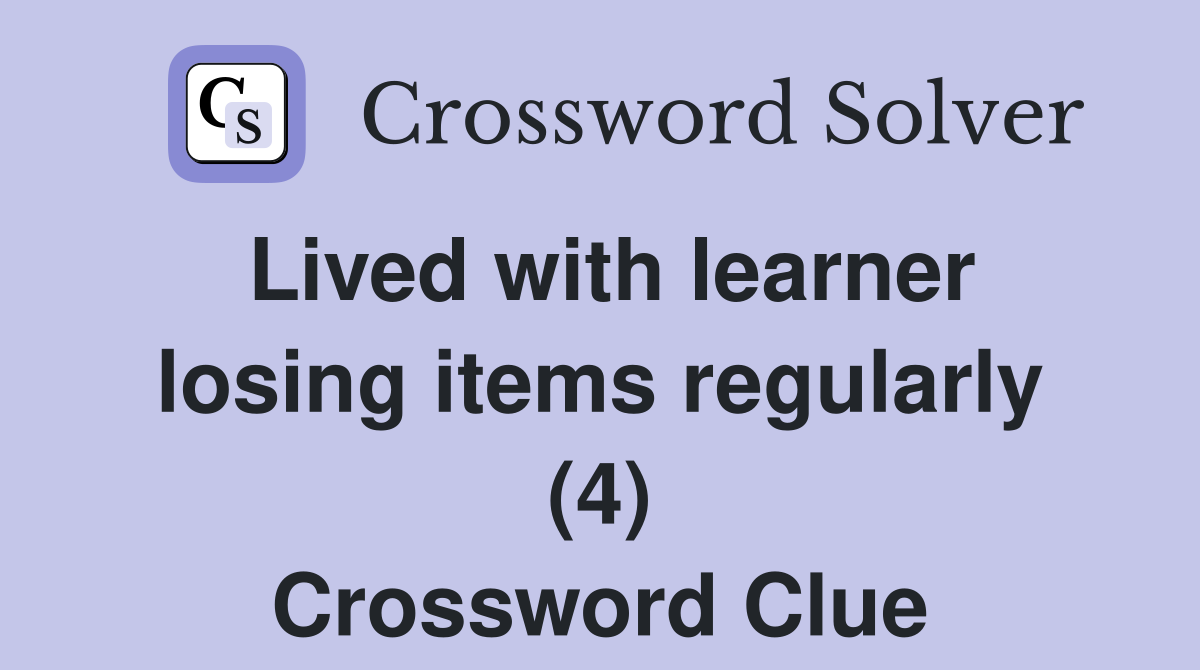Lived with learner losing items regularly (4) Crossword Clue