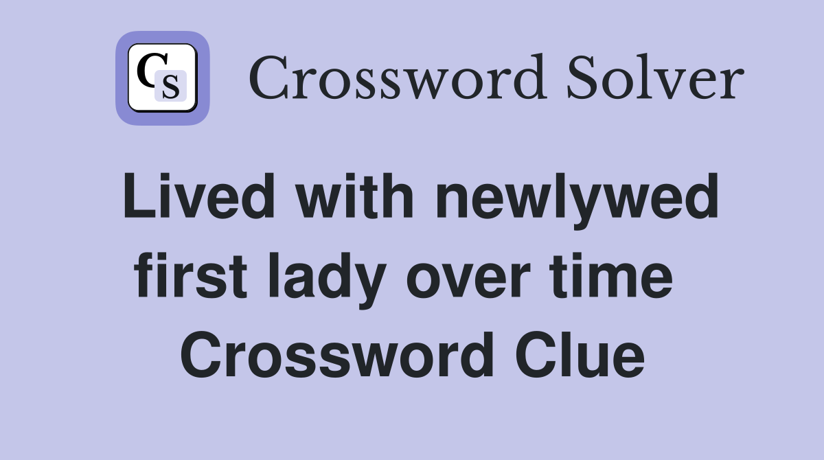 Lived with newlywed first lady over time  Crossword Clue