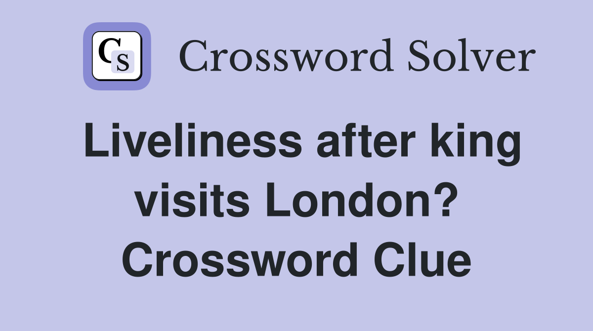 Liveliness after king visits London? Crossword Clue