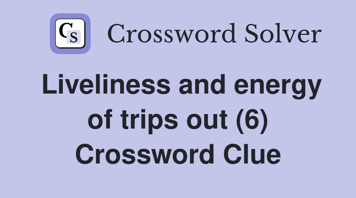 Liveliness and energy of trips out (6) Crossword Clue