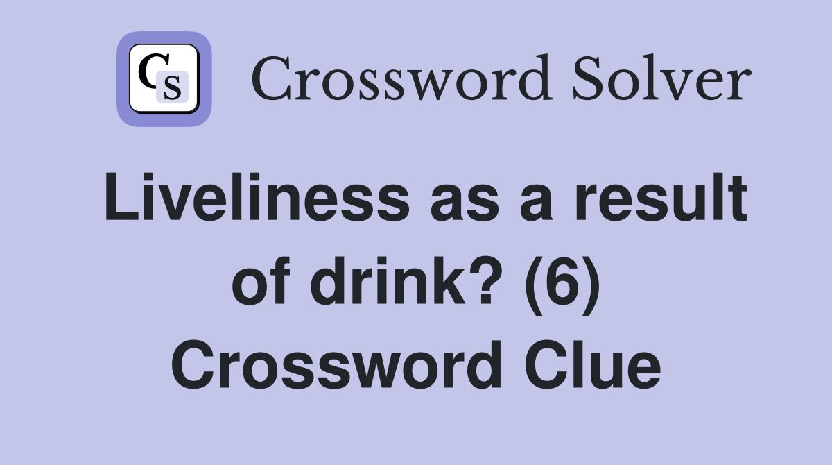 Liveliness as a result of drink? (6) Crossword Clue