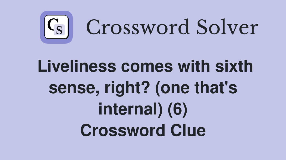 Liveliness comes with sixth sense, right? (one that's internal) (6) Crossword Clue
