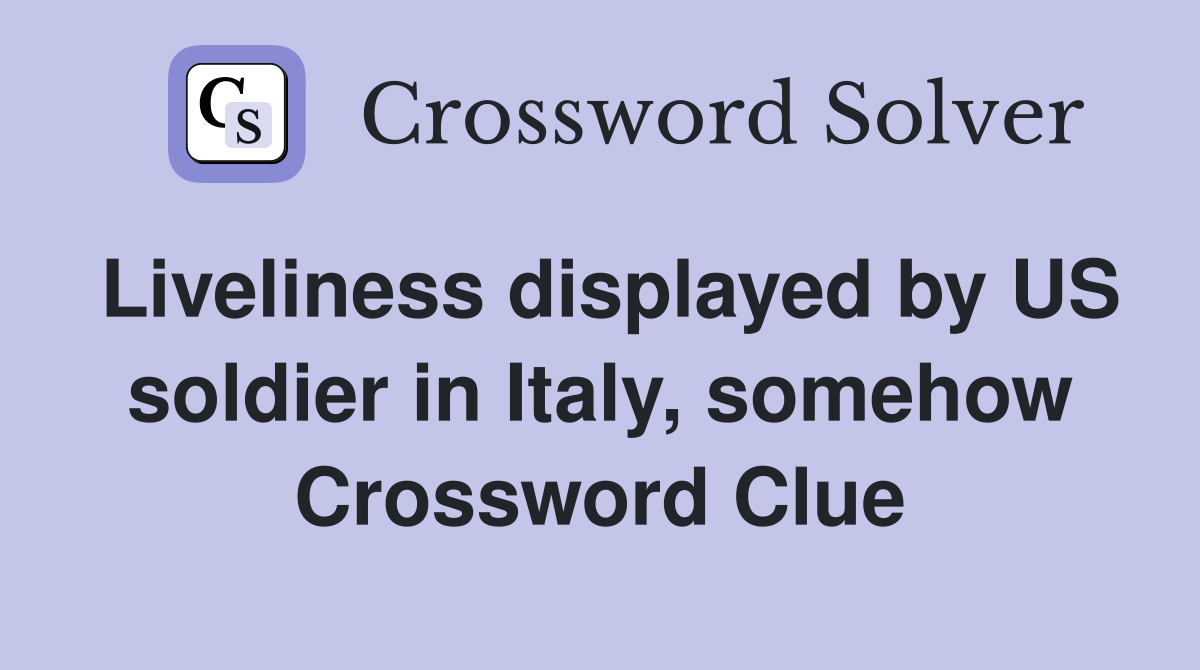 Liveliness displayed by US soldier in Italy, somehow Crossword Clue