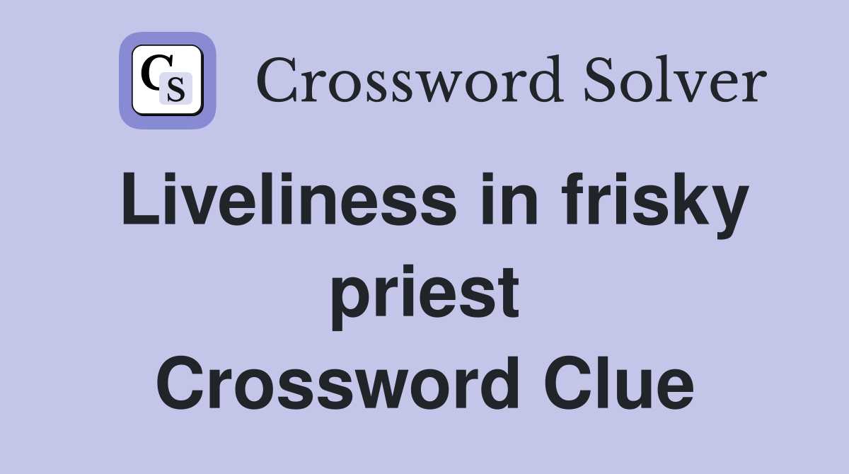 Liveliness in frisky priest Crossword Clue
