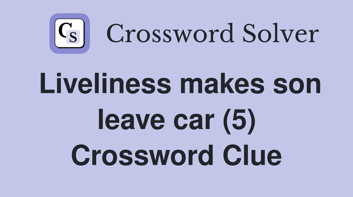 Liveliness makes son leave car (5) Crossword Clue