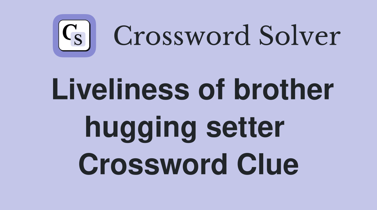 Liveliness of brother hugging setter  Crossword Clue