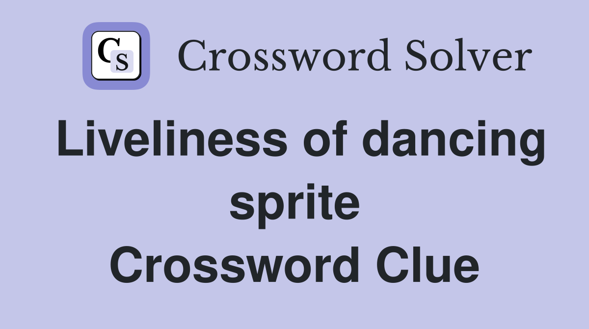 Liveliness of dancing sprite Crossword Clue