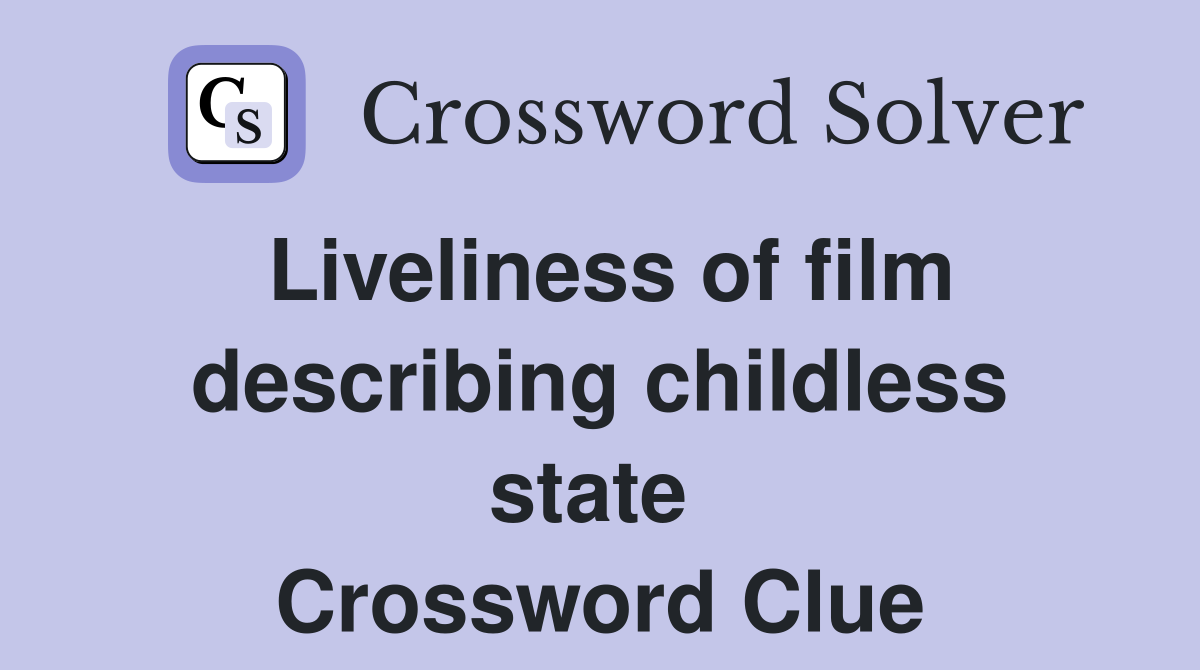 Liveliness of film describing childless state  Crossword Clue
