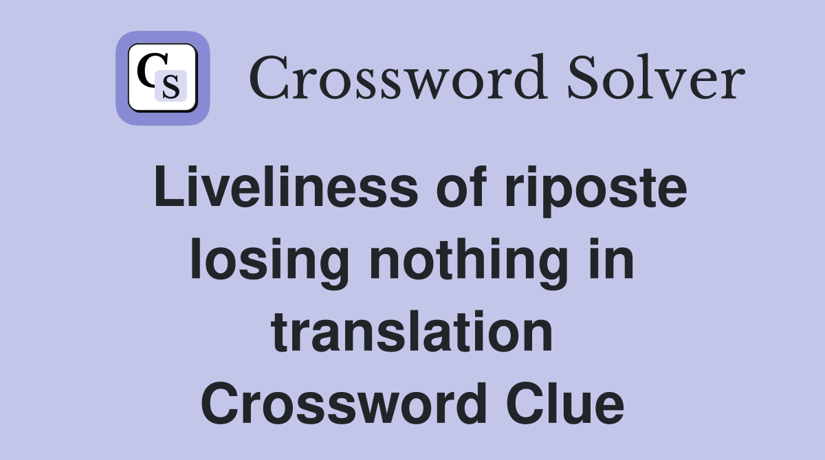 Liveliness of riposte losing nothing in translation Crossword Clue