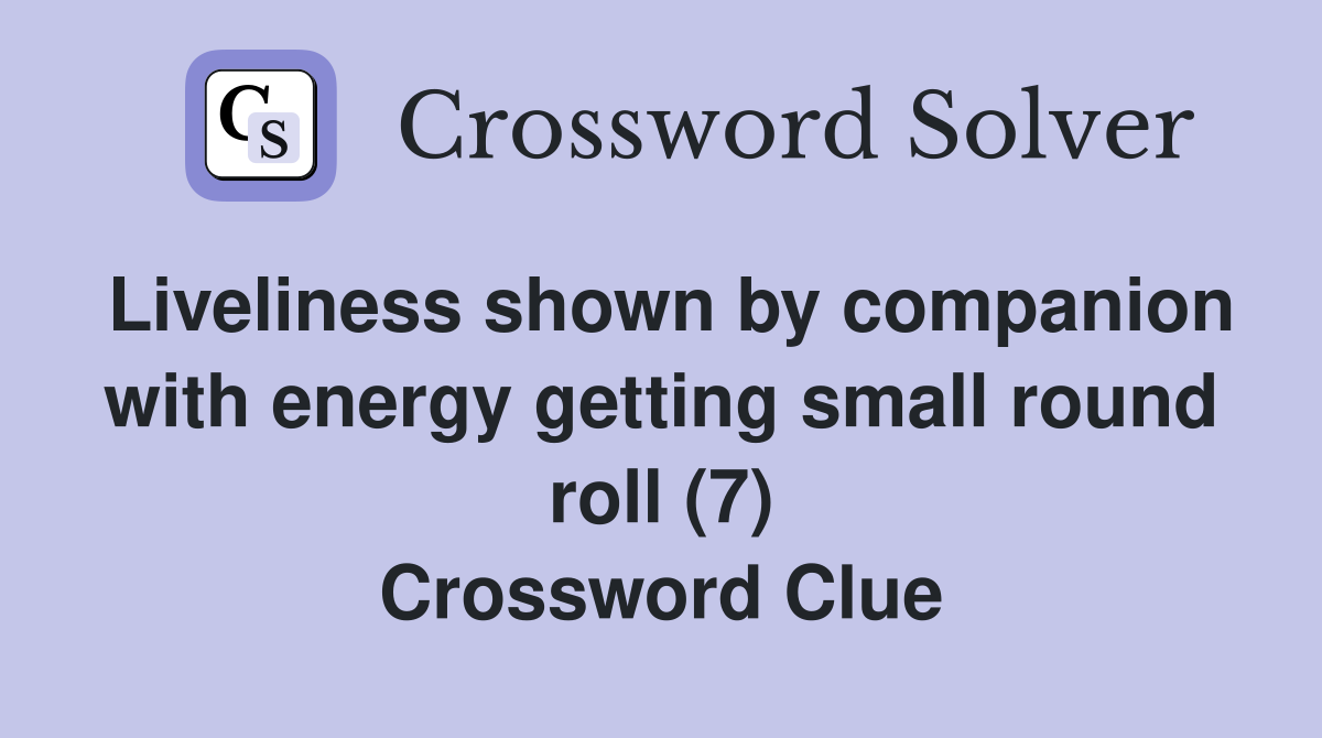 Liveliness shown by companion with energy getting small round roll (7) Crossword Clue