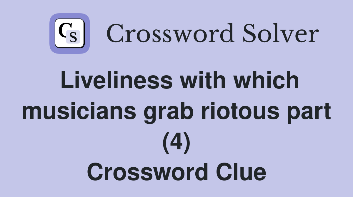 Liveliness with which musicians grab riotous part (4) Crossword Clue
