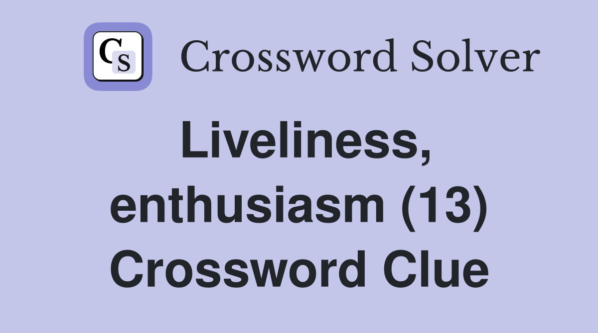 Liveliness, enthusiasm (13) Crossword Clue