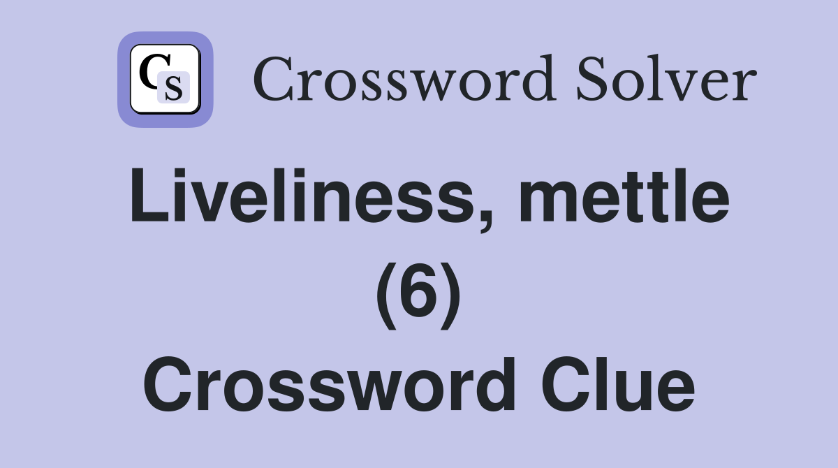 Liveliness, mettle (6) Crossword Clue