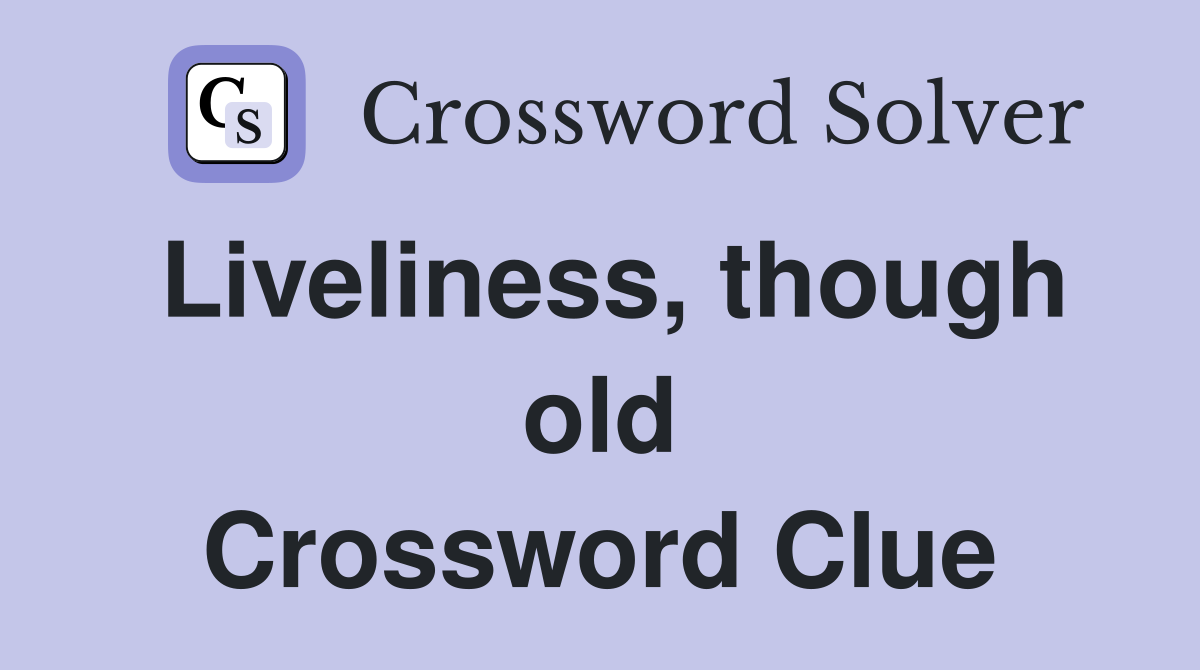 Liveliness, though old Crossword Clue