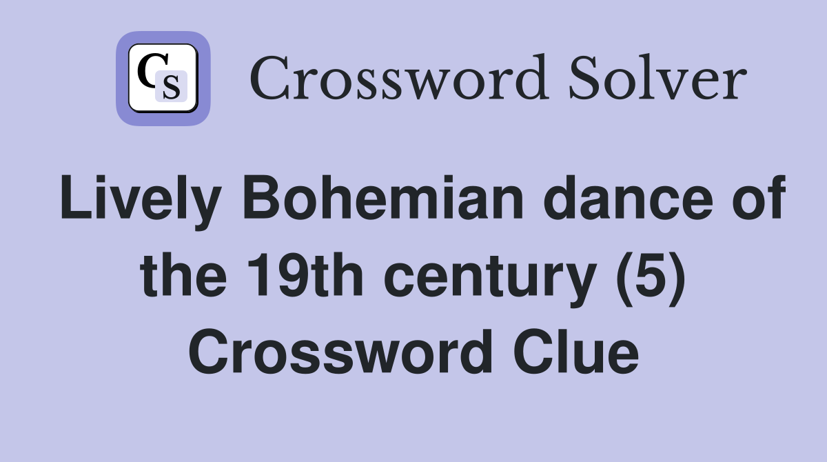 Lively Bohemian dance of the 19th century (5) Crossword Clue