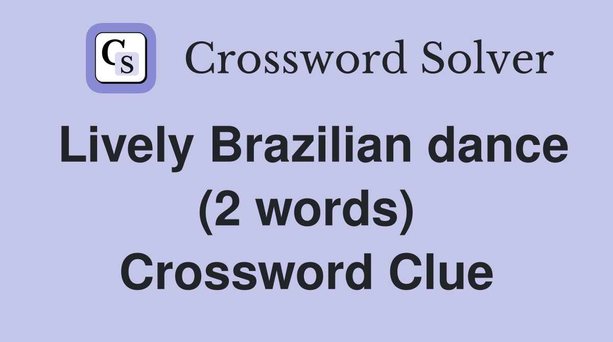 Lively Brazilian dance (2 words) Crossword Clue